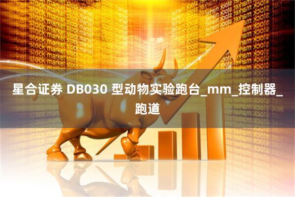 星合证券 DB030 型动物实验跑台_mm_控制器_跑道