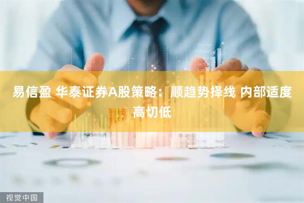 易信盈 华泰证券A股策略：顺趋势择线 内部适度高切低